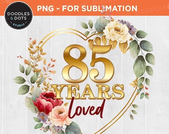 85 Years Loved png, 85th Birthday png, 85 Years Young png, Milestone Birthday png, Gift for Grandma's Birthday, 85 years old Birthday png