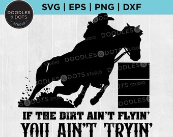 May include: Black silhouette of a horse and rider jumping over a barrel. The text "If the dirt ain't flyin' you ain't tryin'" is below the image.