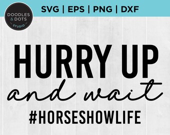 Equestrian svg, Horse Show SVG, Horse Show Life SVG for Cricut, Hurry Up and Wait Horse Show t-shirt, Hunter Jumper t-shirt instant download
