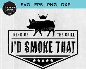BBQ svg, I’d Smoke That Svg, Smoker Svg, prezent na Dzień Ojca dla taty, King of the Grill svg dla fartucha BBQ, prezent dla niego, barbecue svg