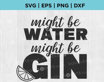 Gin Svg, Alcohol svg, Gin and tonic SVG, Funny Gin Saying for Bar Sign or t-shirt, Might be Water Might be Gin, Gift Idea for Gin Lover png