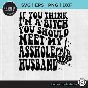 Se pensi che io sia una cagna SVG, Asshole Husband svg, Snarky svg, Married svg, Sarcastic Quote, Funny Wife shirt, Mug Decal, Download digitale
