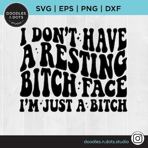 I Don&#39;t Have a Resting Bitch Face svg, Resting Bitch Face png, Bitch svg cut file for cricut, Sassy svg, Trendy svg, Funny Adult svg png