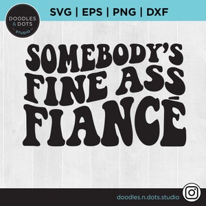 Somebody's Fine Ass Fiance svg, Fiance svg, Fine Ass svg for sweatshirt, Funny Engagement shirt for him, Trendy Wavy Text, Instant Download