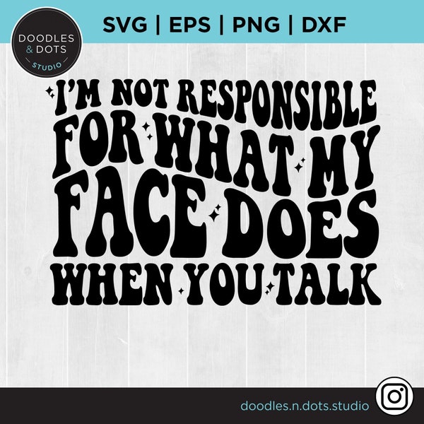 I'm not Responsible for What My Face Does When You Talk svg, Bitch svg, Bitch Face, Sarcastic Adult svg, Funny, Trendy svg for Sassy Shirts