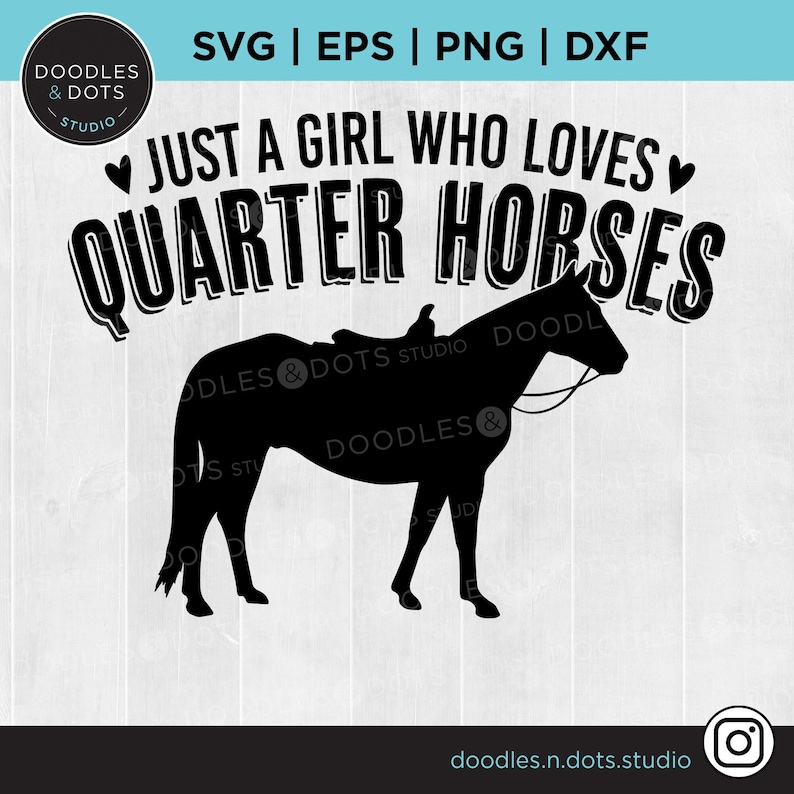 May include: Black and white silhouette of a horse with a saddle and bridle. The text "Just a girl who loves quarter horses" is above the horse.