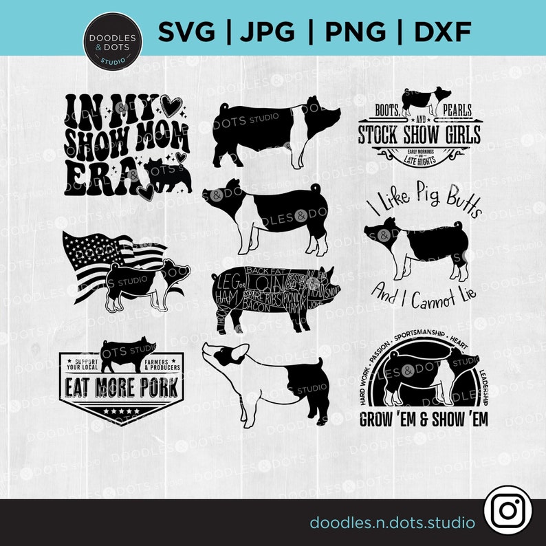 May include: Black and white digital illustrations of pigs and piglets. The illustrations include text such as "In My Show Mom Era", "Boots and Pearls Stock Show Girls", "I Like Pig Butts and I Cannot Lie", "Support Your Local Farmers and Producers Eat More Pork", "Hard Work Passion Sportsmanship Heart Leadership Grow 'Em and Show 'Em".