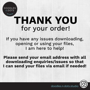 May include: A white and grey textured background with black text that reads "DOODLES & DOTS STUDIO" in a circle. The text "THANK YOU for your order!" is in large black letters. The text "If you have any issues downloading, opening or using your files, I am here to help!" is in smaller black letters. The text "Please send your email address with all downloading enquiries/issues so that I can send your files via email if needed!" is in smaller black letters. The text "doodles.n.dots.studio" is in smaller black letters. A black and white Instagram icon is in the bottom right corner.