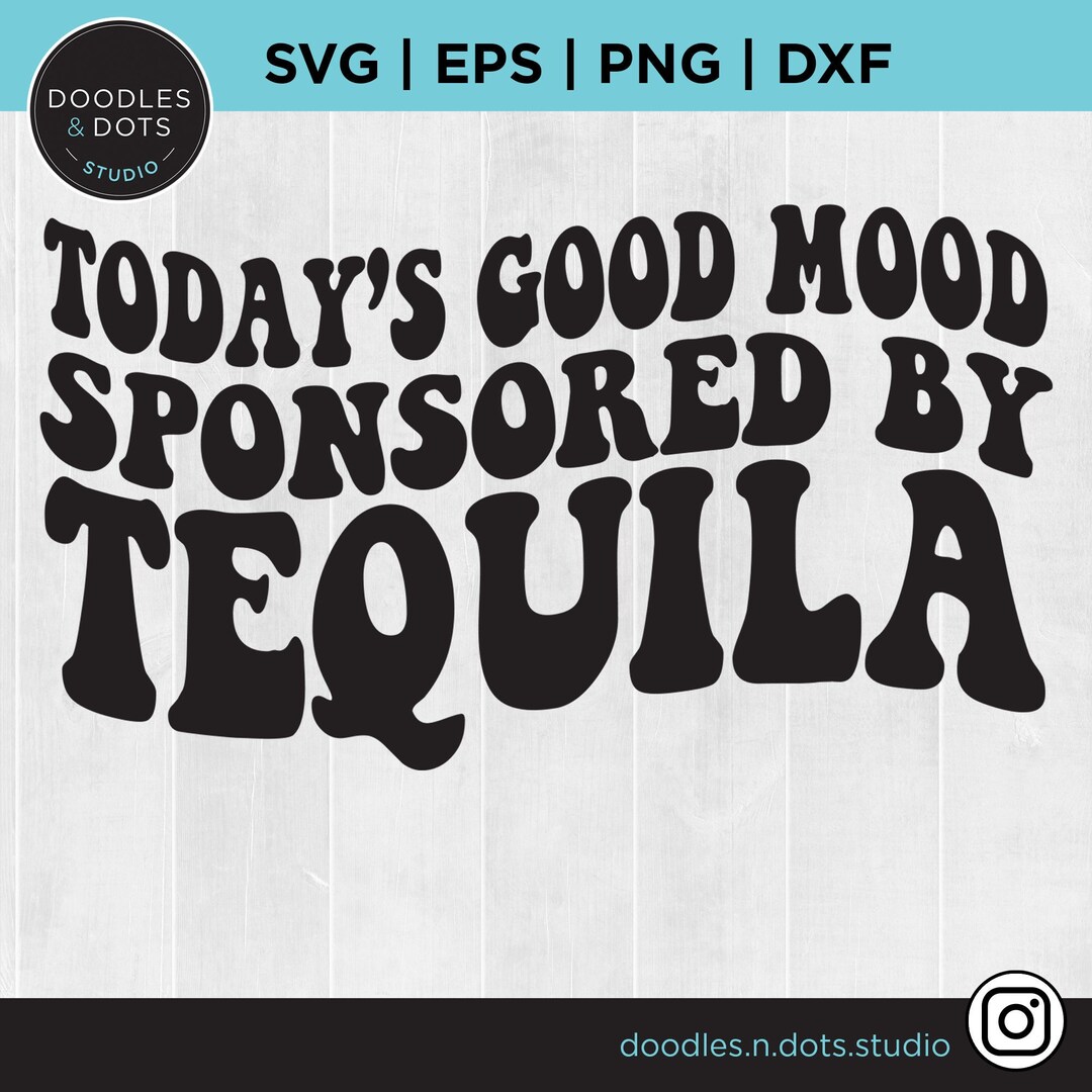 Tequila Svg, Today's Good Mood Sponsored by Tequila Svg, Funny Tequila