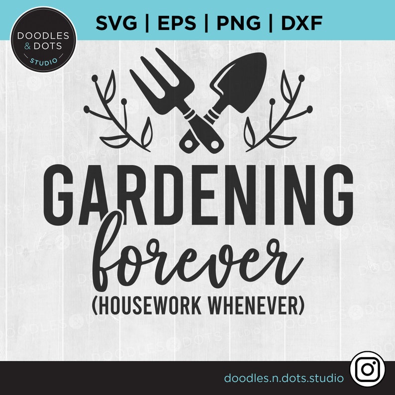 May include: Black and white graphic design with a gardening theme. It features a crossed trowel and hand rake with leafy vines. The text reads "GARDENING forever (HOUSEWORK WHENEVER)"
