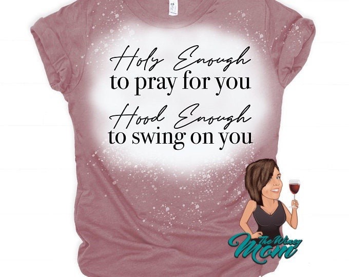 Holy Enough to Pray for you. Hood Enough to Swing on you (Screen Print transfer) **Physical Item**