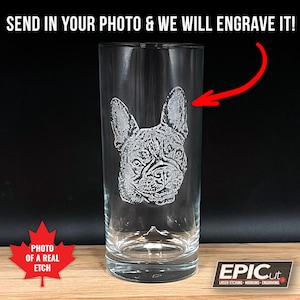 May include: A clear glass tumbler featuring a laser-etched portrait of a French Bulldog on the front. The text at the top reads SEND IN YOUR PHOTO & WE WILL ENGRAVE IT! A red arrow points to the etching, and a red maple leaf icon says PHOTO OF A REAL ETCH.