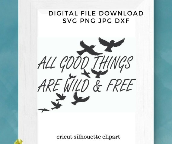 All Good Things Are Wild Free Birds Bird Fly Svg Png Jpg Dxf Etsy