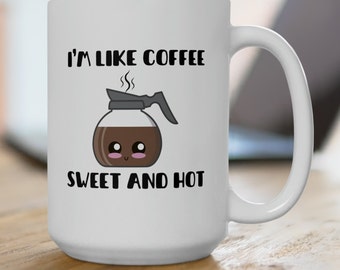 I'm Like Coffee...Sweet And Hot Coffee Mug