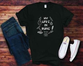 My Life's In Ruins, Archaeologist T-Shirt, Funny Archaeology Tee, Archaeology, Archaeologist Tee, Gift for men, Gift for women