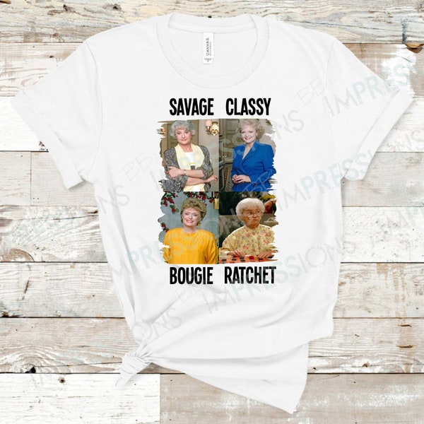 Golden Girls Sublimation Transfer | Savage Classy Bougie Ratchet | Photo Rose Blanche Dorothy Sophia | Ready to Press | Sublimation Print