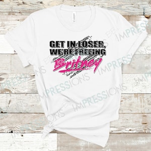 Get in Loser, We&#39;re Freeing Britney Sublimation Transfer | Ready to Press | Sublimate | #FreeBritney | Britney Spears | Mean Girls