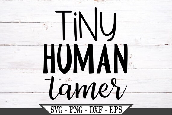 Tiny Human Tamer Svg Funny Teacher Svg Funny Mom Svg Funny Etsy
