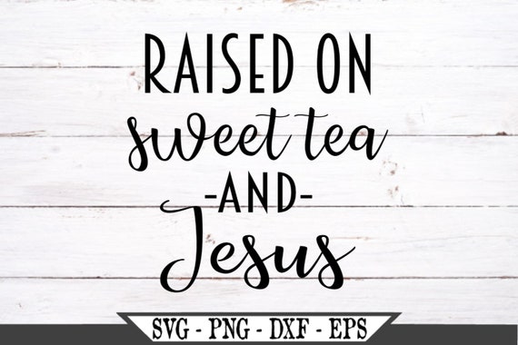 Free Free 113 Raised On Sweet Tea And Jesus Svg Free SVG PNG EPS DXF File
