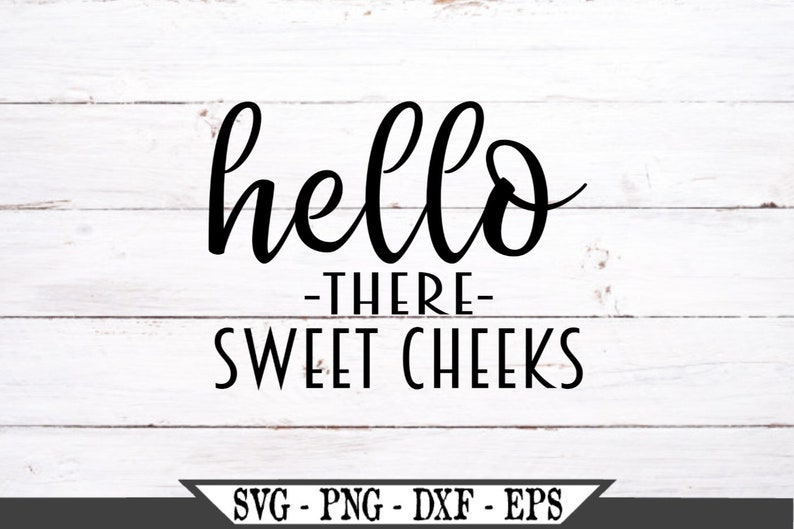 Hello There Sweet Cheeks SVG Vinyl Cut File For Vinyl ...
