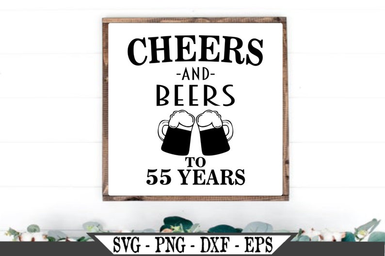 Download Cheers and Beers to 55 Years SVG Funny Birthday Vector Cut ...