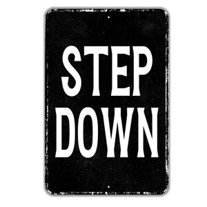 Step Down Sign - Indoor Or Outdoor Metal Wall Art - Custom Sign