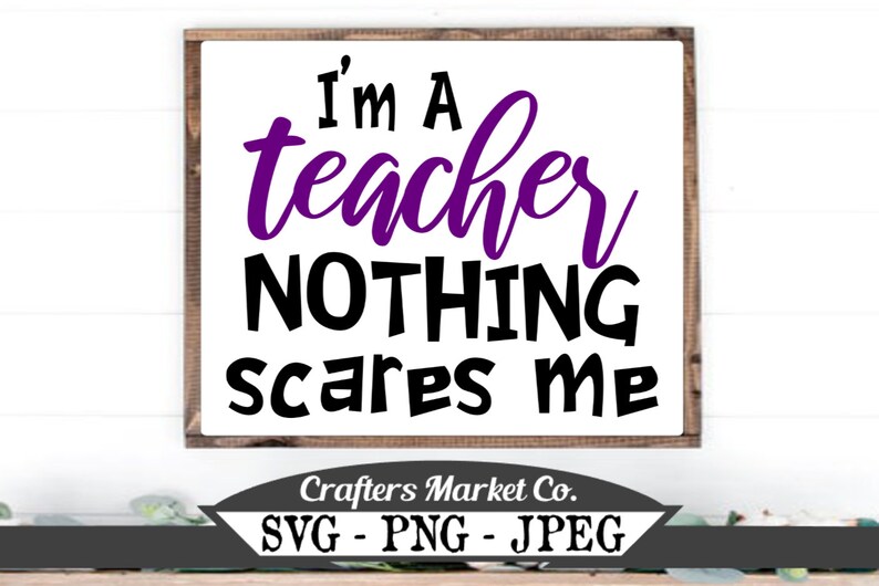 Funny Teacher SVG PNG Cut File I/'m A Teacher Nothing Scares Me Cuttable Designs Scan N Cut Files Silhouette File Cricut Cut Files