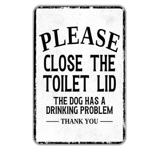 Please Close The Lid The Dog Has A Drinking Problem Thank You Sign - Indoor Or Outdoor Metal Wall Art - Custom Bathroom Sign