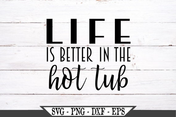 Life is Better in the Hot Tub SVG Funny Vector Cut File for - Etsy Life is Better in the Hot Tub SVG Funny Vector Cut File for - Etsy