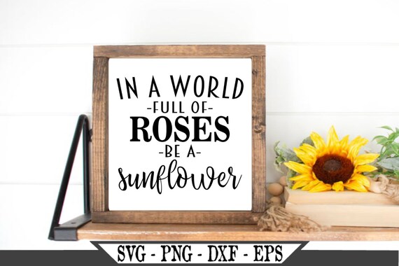 Download In A World Full Of Roses Be A Sunflower SVG Vector Cut ...