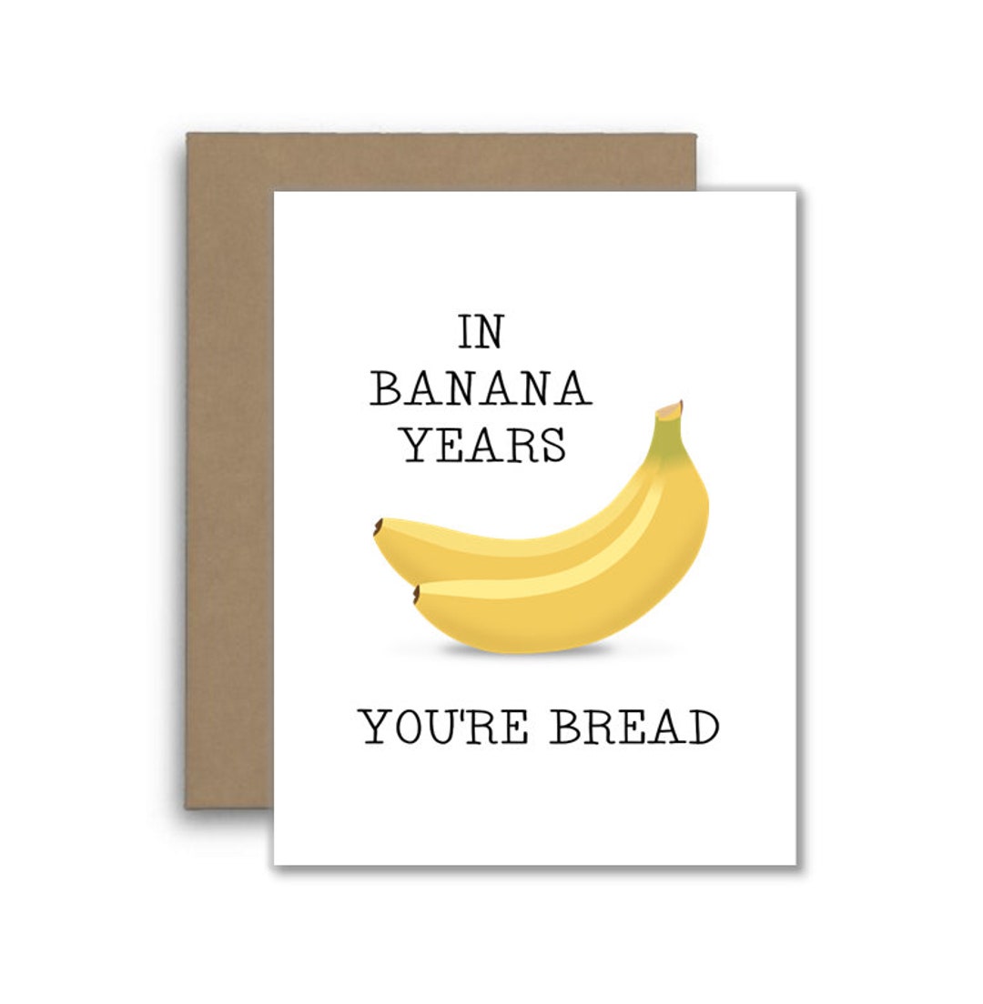 In Banana Years You're Bread Card Funny Food Pun Card Etsy