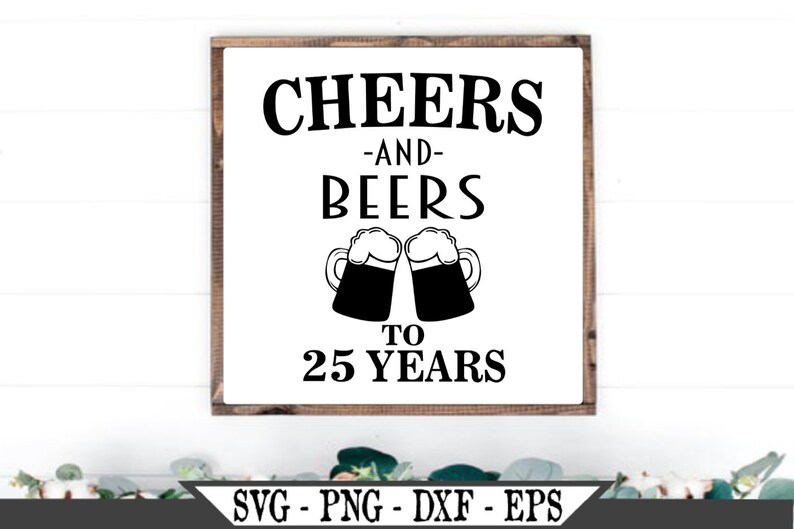 Download Cheers and Beers to 25 Years SVG Funny Birthday Vector Cut ...