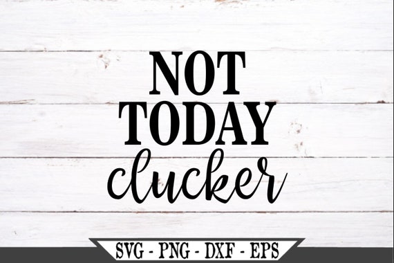Download Not Today Clucker Svg Affirmation Svg Vinyl Cutter Cut File Etsy