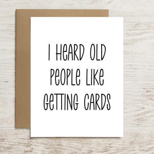 Funny Birthday Card – &quot;I Heard Old People Like Getting Cards&quot; – Sarcastic Greeting – Gag Gift for Him or Her – Aging Humor
