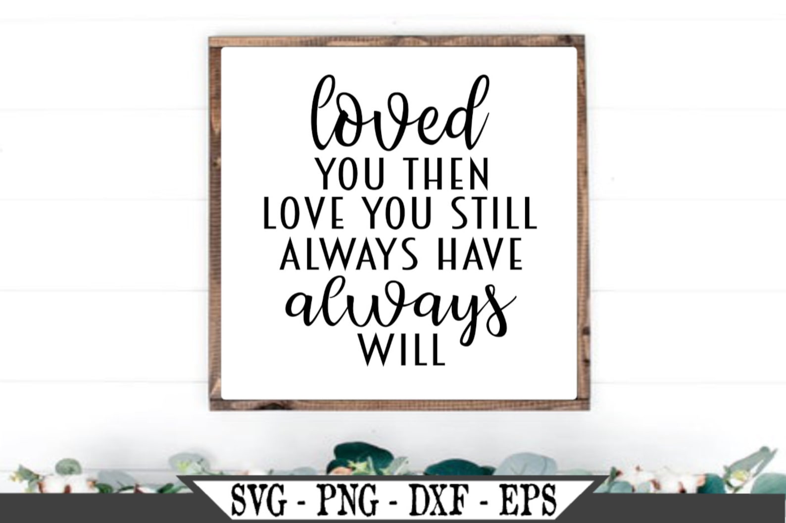 Loved You Then Love You Still Always Have Always Will SVG Etsy
