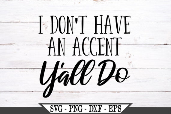 Silhouette Cut File Instant Download for Cricut Southern SVG Y'all Do SVG File I Don't Have an Accent Instant Download Silhouette