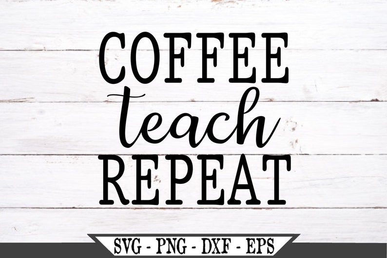 Free Free 127 Coffee Teach Sleep Repeat Svg SVG PNG EPS DXF File