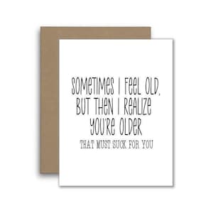 Funny Birthday Card – “Sometimes I Feel Old But Then I Realize You&#39;re Older” – Sarcastic Card for Friend or Sibling