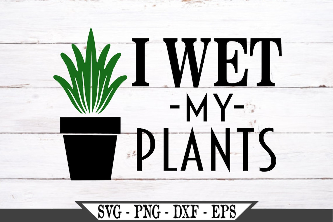 I Wet My Plants SVG Cut File Vector For Vinyl Cutters Like