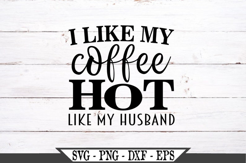 Download I Like My Coffee Hot Like My Husband SVG Funny Vector Cut ...