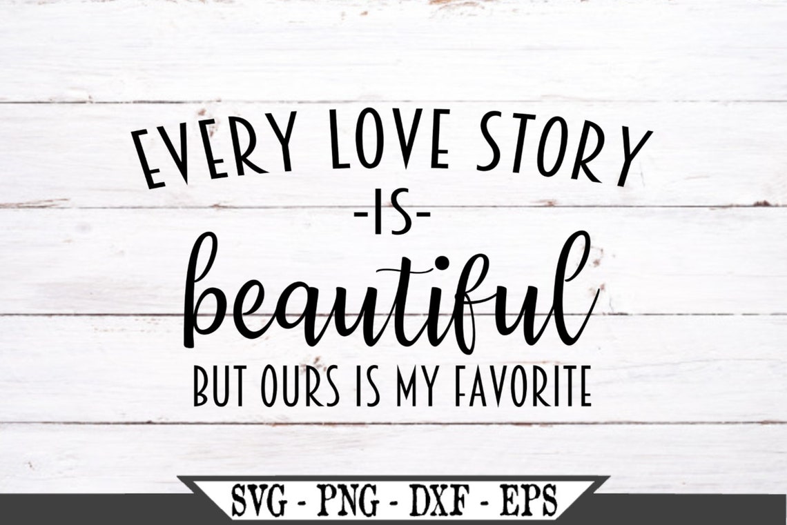 Every Love Story is Beautiful but Ours is My Favorite SVG Etsy