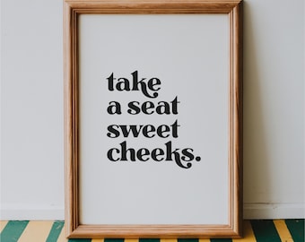 Take a seat sweet cheeks - Bathroom Wall Art Print | Home decor, typography poster, bathroom sign, minimalist, colourful artwork gift