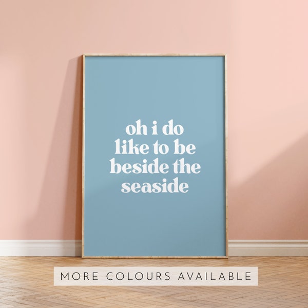 Oh I Do Like To Be Beside The Seaside | Home decor wall art print, minimalist blue typography, seaside and beach, surf and sand poster sign