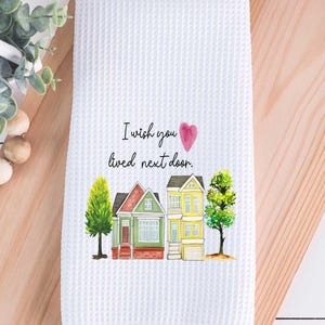 I Wish You Lived Next Door Tea Towel - Friend Gift