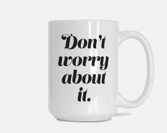 Don't Worry Mug 15oz.