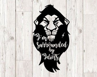 I am surrounded by idiots Scar svg, the lion king svg, scar svg, cutting files for cricut silhouette, clipart,  INSTANT DOWNLOAD