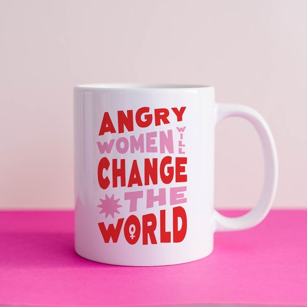 Angry Women Will Change The World - Feminism Mug - Feminist Gift - Gift for Her - Feminist Mug - Girl Power - Strong Women