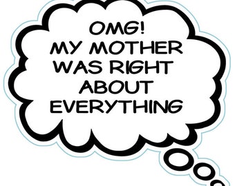 May include: A white thought bubble with a black outline and the text "OMG! MY MOTHER WAS RIGHT ABOUT EVERYTHING" in black. The thought bubble has a light blue outline and a tail of three circles.