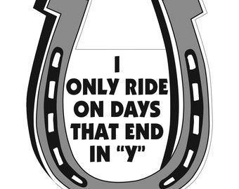 I Only Ride In Days That End In 'Y' Horseshoe Car Magnet