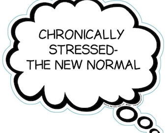May include: A white thought bubble with a black outline and the text "CHRONICALLY STRESSED- THE NEW NORMAL".